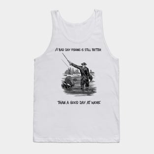 A bad day fishing is still better than a good day at work Tank Top